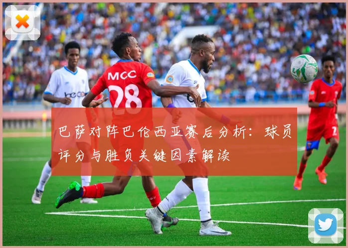 巴萨对阵巴伦西亚赛后分析：球员评分与胜负关键因素解读